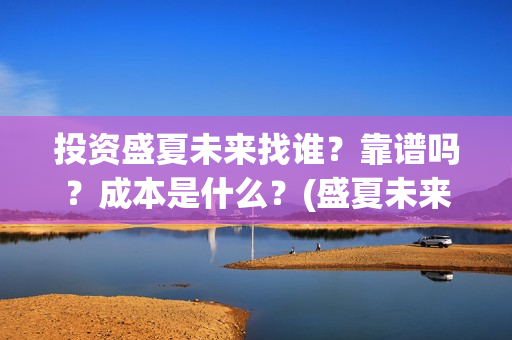 投资盛夏未来找谁？靠谱吗？成本是什么？(盛夏未来电影投资项目)