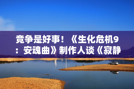 竞争是好事!《生化危机9:安魂曲》制作人谈《寂静岭f》:现在就想玩! 竞争是好事!《生化危机9:安魂曲》制作人谈《寂静岭f》:现在就想玩!