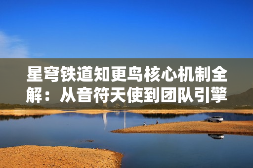 星穹铁道知更鸟核心机制全解：从音符天使到团队引擎