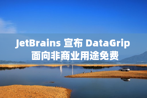 JetBrains 宣布 DataGrip 面向非商业用途免费