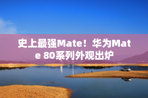 史上最强Mate！华为Mate 80系列外观出炉