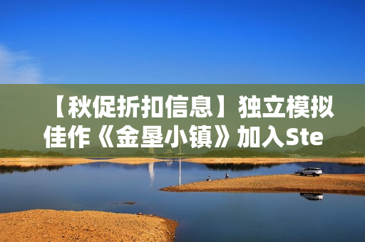 【秋促折扣信息】独立模拟佳作《金垦小镇》加入Steam秋季特卖