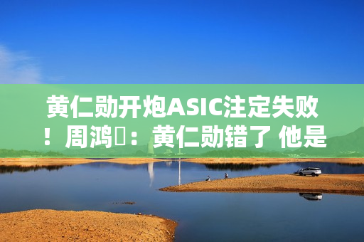 黄仁勋开炮ASIC注定失败！周鸿祎：黄仁勋错了 他是在偷换概念 这是商业模式的降维打击