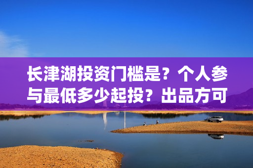 长津湖投资门槛是？个人参与最低多少起投？出品方可靠吗？(长津湖投资13亿多少能回本)