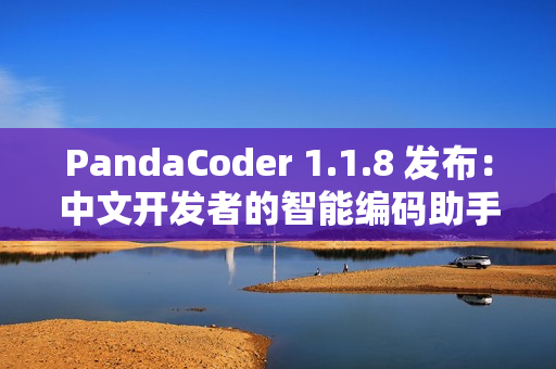 PandaCoder 1.1.8 发布:中文开发者的智能编码助手全面升级 PandaCoder 1.1.8 发布:中文开发者的智能编码助手全面升级