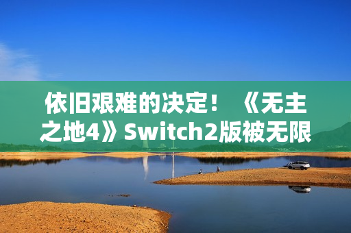 依旧艰难的决定！ 《无主之地4》Switch2版被无限期推迟
