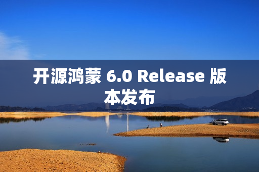 开源鸿蒙 6.0 Release 版本发布