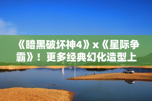 《暗黑破坏神4》x《星际争霸》！更多经典幻化造型上架