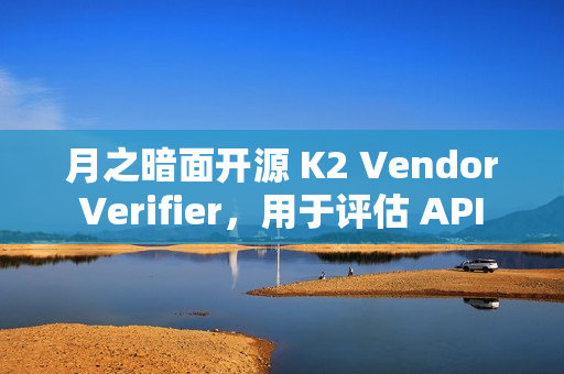 月之暗面开源 K2 Vendor Verifier，用于评估 API 供应商的调用能力