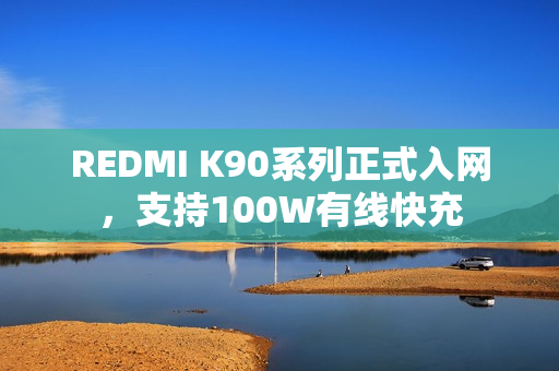 REDMI K90系列正式入网，支持100W有线快充