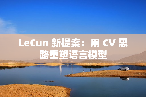 LeCun 新提案：用 CV 思路重塑语言模型