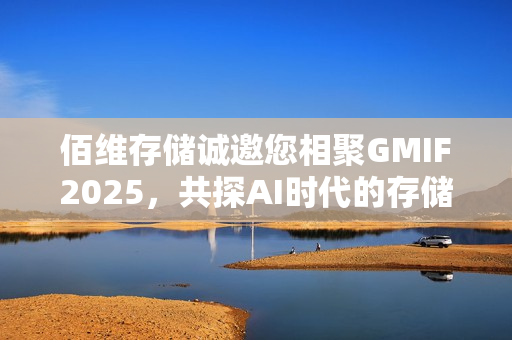 佰维存储诚邀您相聚GMIF2025,共探AI时代的存储创新与实践! 佰维存储诚邀您相聚GMIF2025,共探AI时代的存储创新与实践!