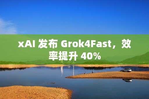 xAI 发布 Grok4Fast，效率提升 40%