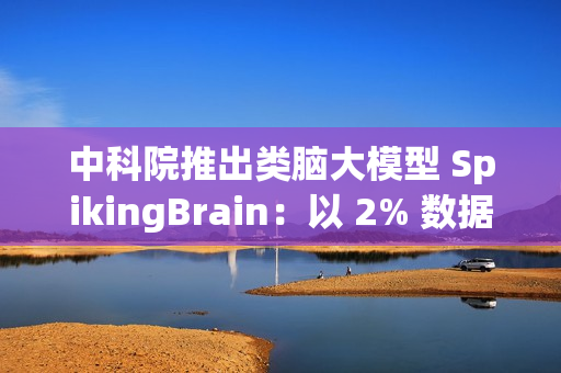 中科院推出类脑大模型 SpikingBrain：以 2% 数据实现百倍速度突破