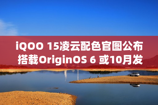 iQOO 15凌云配色官图公布 搭载OriginOS 6 或10月发布