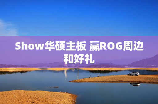 Show华硕主板 赢ROG周边和好礼