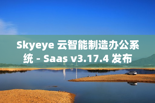 Skyeye 云智能制造办公系统 - Saas v3.17.4 发布
