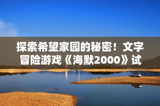 探索希望家园的秘密！文字冒险游戏《海默2000》试玩版现已上线