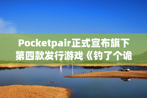 Pocketpair正式宣布旗下第四款发行游戏《钓了个诡》！