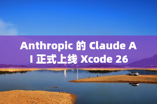 Anthropic 的 Claude AI 正式上线 Xcode 26