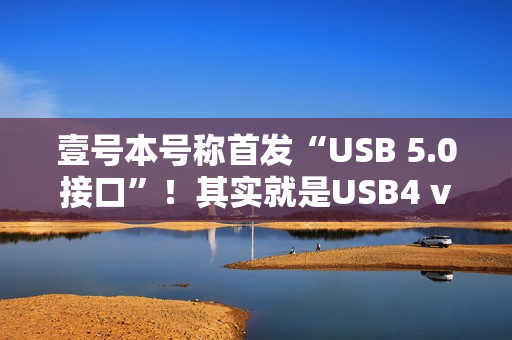 壹号本号称首发“USB 5.0接口”！其实就是USB4 v2