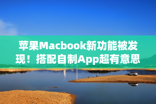 苹果Macbook新功能被发现！搭配自制App超有意思
