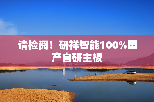 请检阅！研祥智能100%国产自研主板