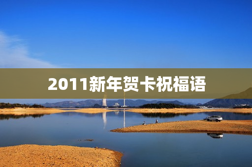 2011新年贺卡祝福语 2011新年贺卡祝福语