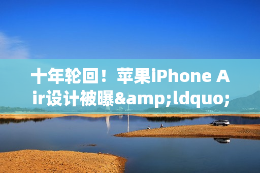 十年轮回！苹果iPhone Air设计被曝&ldquo;致敬&rdquo;华为老旗舰
