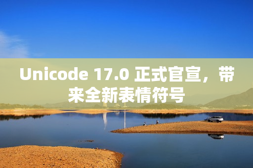 Unicode 17.0 正式官宣,带来全新表情符号 Unicode 17.0 正式官宣,带来全新表情符号