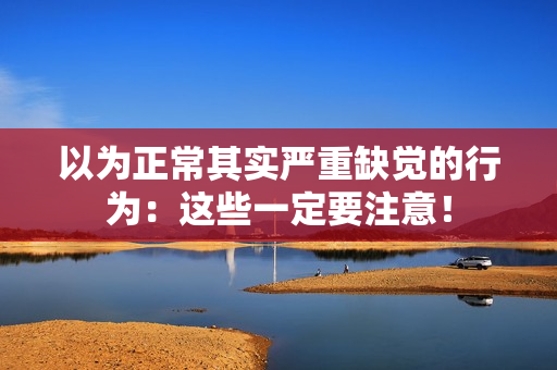 以为正常其实严重缺觉的行为：这些一定要注意！