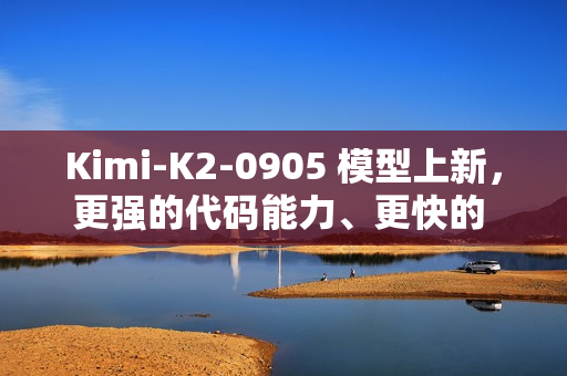 Kimi-K2-0905 模型上新，更强的代码能力、更快的 API
