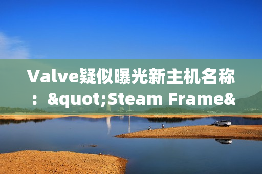 Valve疑似曝光新主机名称："Steam Frame"新商标