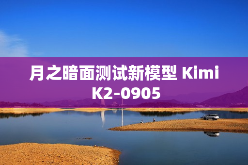 月之暗面测试新模型 Kimi K2-0905