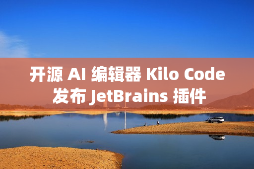 开源 AI 编辑器 Kilo Code 发布 JetBrains 插件