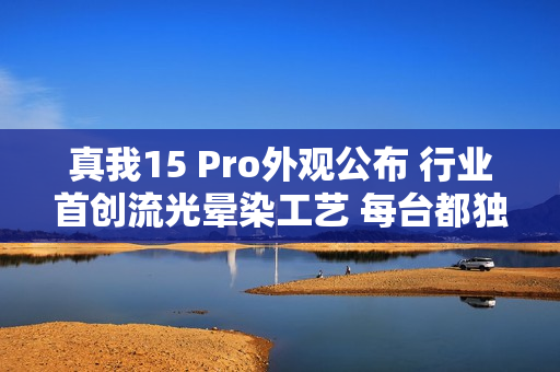 真我15 Pro外观公布 行业首创流光晕染工艺 每台都独一无二