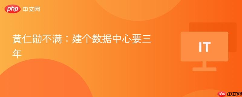 黄仁勋不满：建个数据中心要三年