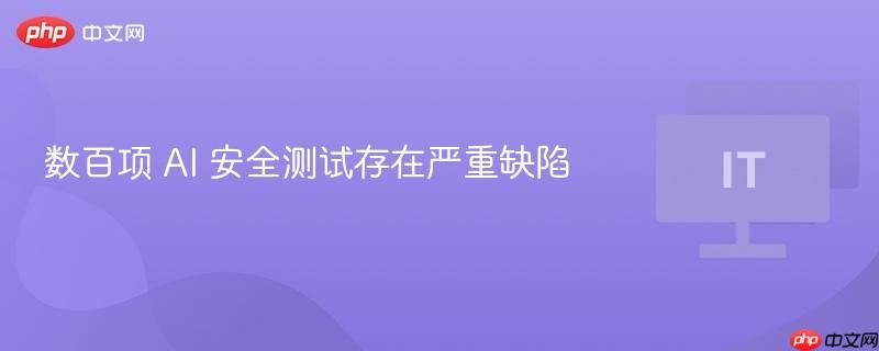 数百项 ai 安全测试存在严重缺陷