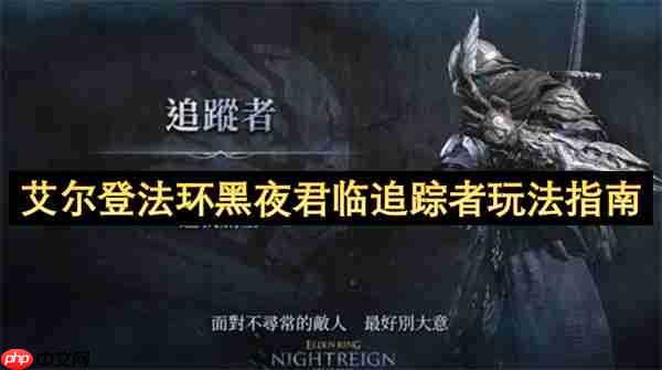 艾尔登法环黑夜君临追踪者完全攻略:跳劈与机制进阶实战技巧