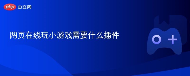 网页在线玩小游戏需要什么插件 - php中文网
