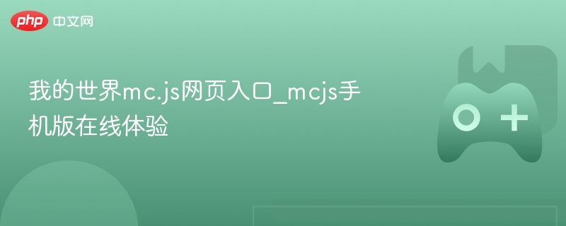 我的世界mc.js网页入口_mcjs手机版在线体验 - php中文网