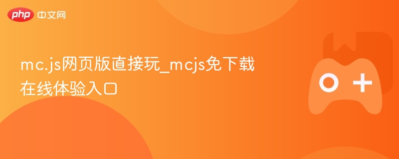 mc.js网页版直接玩_mcjs免下载在线体验入口 - php中文网
