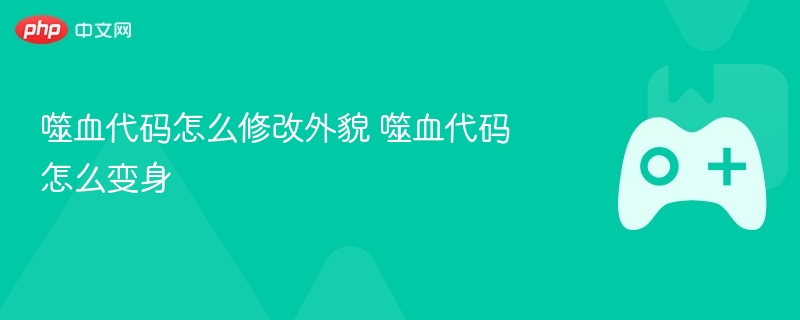 噬血代码怎么修改外貌 噬血代码怎么变身