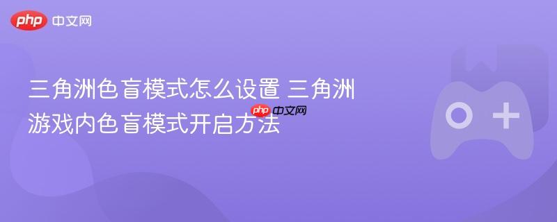 三角洲色盲模式怎么设置 三角洲游戏内色盲模式开启方法