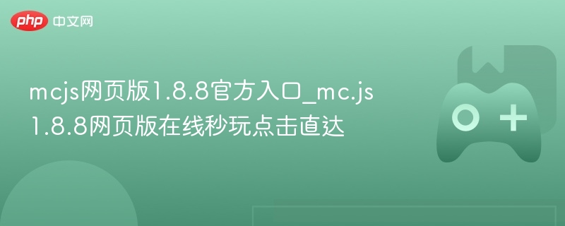 mcjs网页版1.8.8官方入口_mc.js1.8.8网页版在线秒玩点击直达 - php中文网