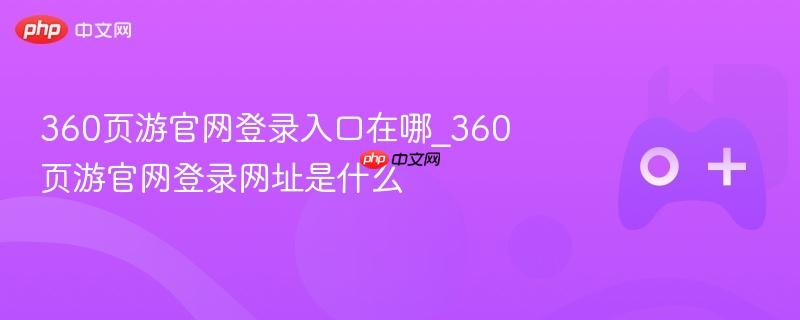 360页游官网登录入口在哪_360页游官网登录网址是什么