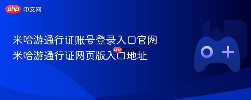 米哈游通行证账号登录入口官网 米哈游通行证网页版入口地址