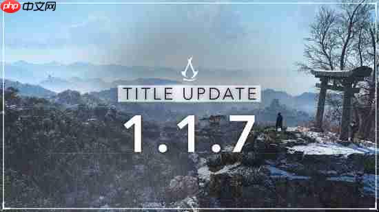 《刺客信条影》1.1.7版本更新公告:首年最后一次更新