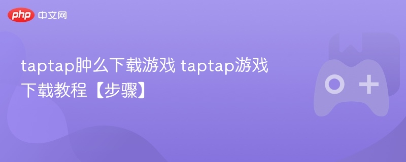 taptap肿么下载游戏 taptap游戏下载教程【步骤】