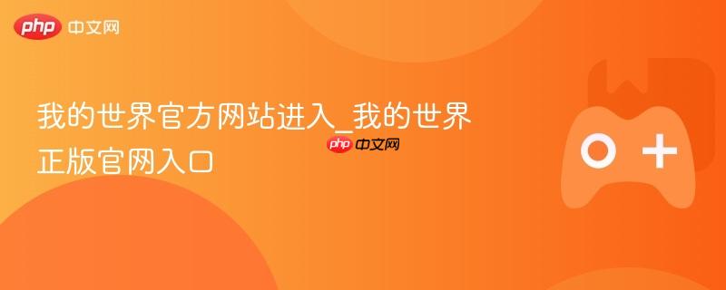 我的世界官方网站进入_我的世界正版官网入口